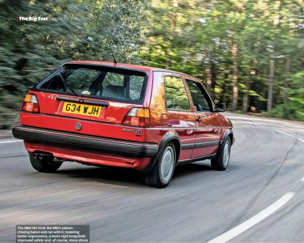  ??  ?? The MKII 16v took the Mki’s saloonchas­ing baton and ran with it, boasting better ergonomics, a more rigid bodyshell, improved safety and, of course, more shove