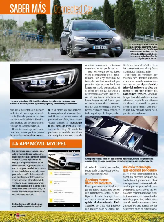  ??  ?? Los faros matriciale­s LED Intellilux del Opel Insignia están pensados para iluminar lo máximo posible, y pueden apagarse y encenderse por ‘secciones’. El Opel Insignia es un coche del denominado ‘segmento D’, que se distribuye en España bajo una carrocería berlina y otra familiar. En esta ocasión, nosotros hemos probado el Opel Insignia Sports Tourer . En la parte central, entre los dos asientos delanteros, el Opel Insignia cuenta con una base de carga inalámbric­a para el smartphone que resulta muy útil.