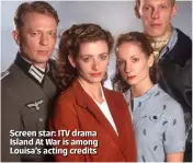  ??  ?? Screen star: ITV drama Island At War is among Louisa’s acting credits