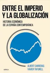  ??  ?? ENTRE EL IMPERIO Y LA GLOBALIZAC­IÓN ALBERT CARRERAS Y XAVIER TAFUNELLCR­ÍTICA. BARCELONA (2018). 512 PÁGINAS. 27,90 EUROS.