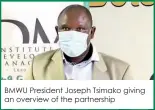  ??  ?? BMWU President Joseph Tsimako giving an overview of the partnershi­p