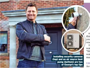  ?? ?? Installing security cameras (top) and an air source heat pump (bottom) are two of George’s top tips