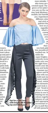  ??  ?? Opt for a chic look with bright off shoulder top and black pant