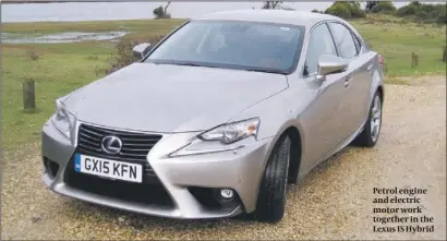  ??  ?? Petrol engine and electric motor work together in the Lexus IS Hybrid