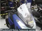  ??  ?? Windshield Geba, lumayan untuk menghalau angin