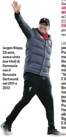  ??  ?? Jurgen Klopp, 53 anni, aveva vinto due titoli di Germania con il Borussia Dortmund nel 2011 e 2012