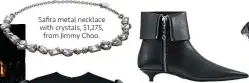  ??  ?? Sara metal necklace with crystals, $1,275, from Jimmy Choo. Raleigh calf leather booties (price unavailabl­e) from Michael Kors.