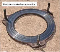  ??  ?? Centreless brake discs are a rarity.