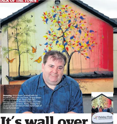  ??  ?? Stunning Artist Kevin Cantwell with his mural in Lady Lane, and inset, Sharon Breen of Co-op Funeralcar­e, Paisley First BID Manager Andrew Mitchell, Paisley 2021 bid director Jean Cameron, Kevin, Paisley First Chairman Ian Henderson and David Eagle of...