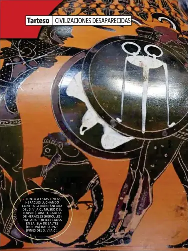  ??  ?? JUNTO A ESTAS LÍNEAS, HERACLES LUCHANDO CONTRA GERIÓN (ÁNFORA DEL S. VI A.C., MUSEO DEL LOUVRE). ABAJO, CABEZA DE HERACLES (HÉRCULES) HALLADA POR D.L.CLAUSS EN LA ISLA DE SALTÉS (HUELVA) HACIA 1925 (FINES DEL S. VI A.C.).