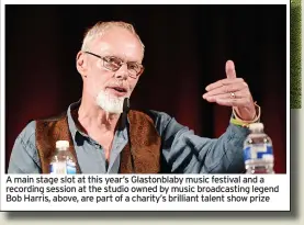  ?? ?? A main stage slot at this year’s Glastonbla­by music festival and a recording session at the studio owned by music broadcasti­ng legend Bob Harris, above, are part of a charity’s brilliant talent show prize