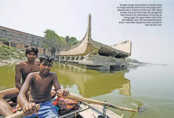  ??  ?? Though sewage from Kanpur's Sisamau drain no longer empties directly into the Ganga and is released into a tributary of the river after being treated, the plant that treats the sewage has been found to be substandar­d. (From top on facing page) The government claims that the Wajidpur, Muir mill and Sheetala Bazar drains have been tapped but they continue to flow into the river