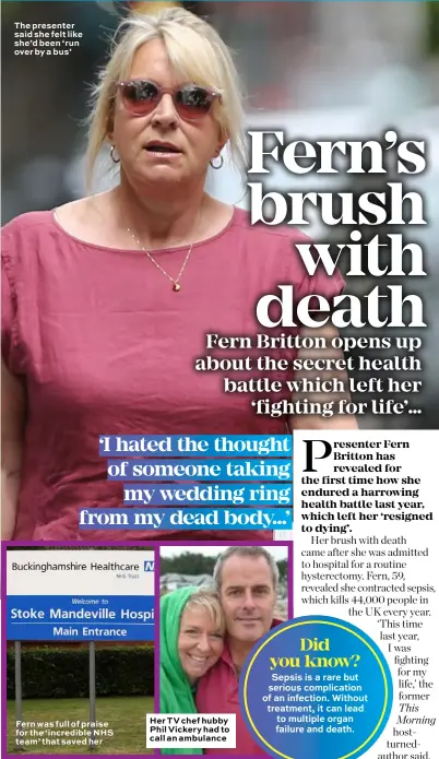  ??  ?? The presenter said she felt like she’d been ‘run over by a bus’ Fern was full of praise for the ‘incredible NHS team’ that saved her Her TV chef hubby Phil Vickery had to call an ambulance