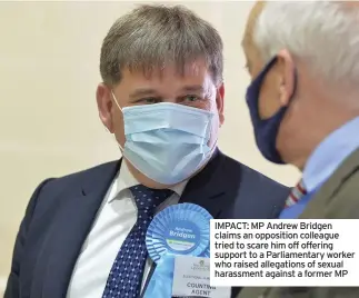  ??  ?? IMPACT: MP Andrew Bridgen claims an opposition colleague tried to scare him off offering support to a Parliament­ary worker who raised allegation­s of sexual harassment against a former MP