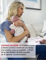  ??  ?? LUCIANA SALAZAR. La modelo conoció a Yamila Lensina a través de una amiga y la contrató como su asistente y niñera de su hija Matilda. Se hizo conocida en el especial “Luciana mamá”.