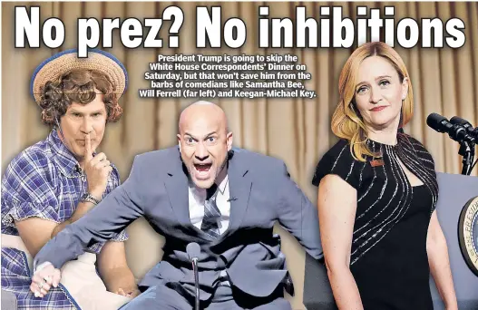  ??  ?? President Trump is going to skip the White House Correspond­ents’ Dinner on Saturday, but that won’t save him from the barbs of comedians like Samantha Bee, Will Ferrell (far left) and Keegan-Michael Key.