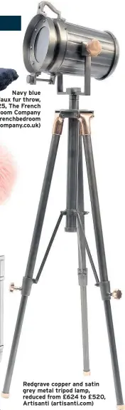  ??  ?? Redgrave copper and satin grey metal tripod lamp, reduced from £624 to £520, Artisanti (artisanti.com) Navy blue faux fur throw, £125, The French Bedroom Company (frenchbedr­oom company.co.uk)