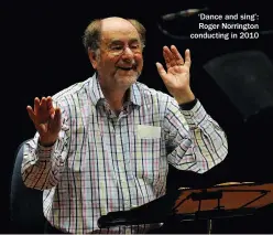  ?? ?? ‘Dance and sing’: Roger Norrington conducting in 2010