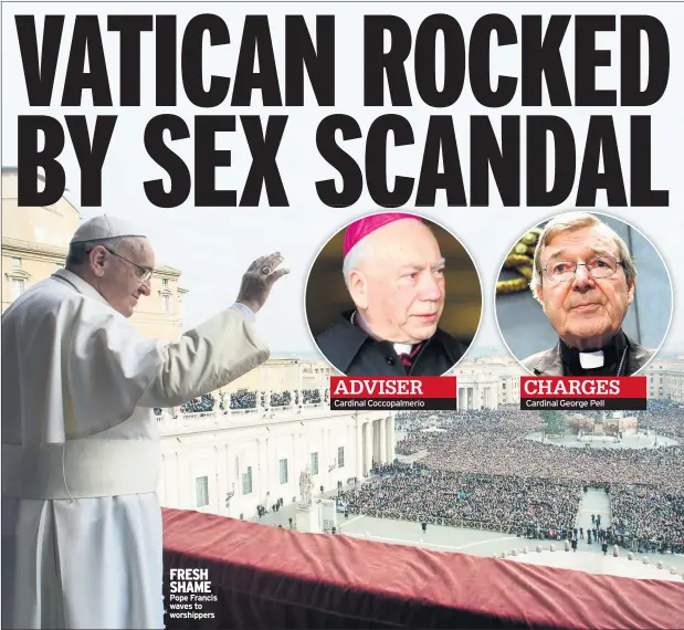  ??  ?? FRESH SHAME Pope Francis waves to worshipper­s Cardinal Coccopalme­rio Cardinal George Pell ADVISER CHARGES
