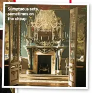  ??  ?? Sumptuous sets… sometimes on the cheap