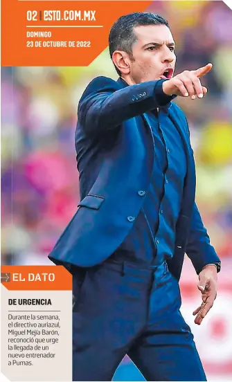  ?? ?? EL DATO
DE URGENCIA
Durante la semana, el directivo auriazul, Miguel Mejía Barón, reconoció que urge la llegada de un nuevo entrenador a Pumas.
Jaime Lozano sería una opción viable porque conoce bien al equipo de donde surgió.