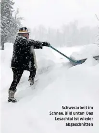  ??  ?? Schwerarbe­it im Schnee, Bild unten: Das Lesachtal ist wieder
abgeschnit­ten