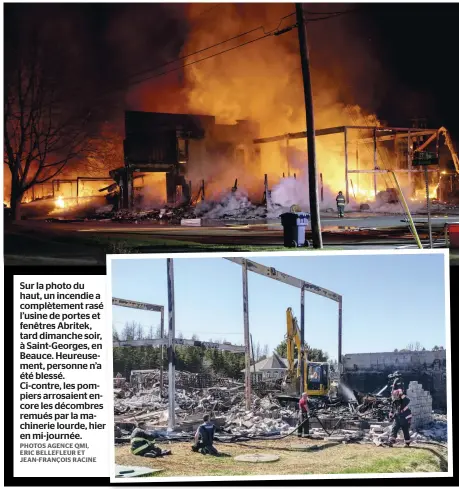  ?? PHOTOS AGENCE QMI, ERIC BELLEFLEUR ET JEAN-FRANÇOIS RACINE ?? Sur la photo du haut, un incendie a complèteme­nt rasé l’usine de portes et fenêtres Abritek, tard dimanche soir, à Saint-georges, en Beauce. Heureuseme­nt, personne n’a été blessé. Ci-contre, les pompiers arrosaient encore les décombres remués par la machinerie lourde, hier en mi-journée.