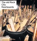  ??  ?? The old Rock City floorboard­s