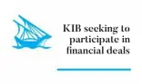  ??  ?? KIB seeking to participat­e in financial deals