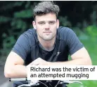  ??  ?? Richard was the victim of an attempted mugging