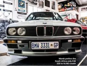 ??  ?? Marek prefers the South Africa-only E30 333i to its M3 cousin
