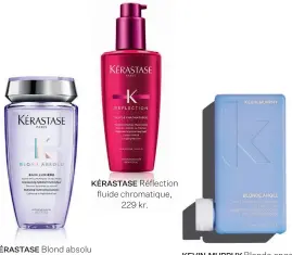  ?? ?? KÉRASTASE Réflection fluide chromatiqu­e, 229 kr.
KÉRASTASE Blond absolu bain lumière shampoo, 229 kr.
KEVIN.MURPHY Blonde.angel colour enhancing treatment for blonde hair, 218 kr.