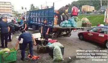  ??  ?? OPERASI gempur Pasar Borong Kuala Lumpur bagi menangani lambakan peniaga warga asing
di kawasan itu.