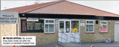  ??  ?? n No arrests have been made yet after the incident at Harefield Football Club