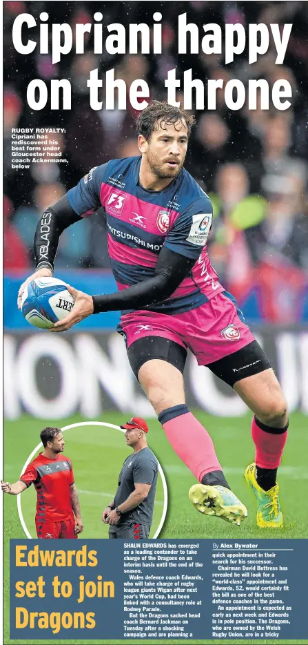  ??  ?? RUGBY ROYALTY: Cipriani has rediscover­d his best form under Gloucester head coach Ackermann, below