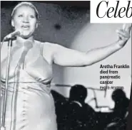  ?? PHOTO: REUTERS ?? Aretha Franklin died from pancreatic cancer