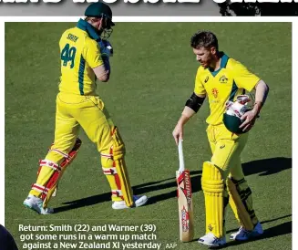 ?? AAP ?? Return: Smith (22) and Warner (39) got some runs in a warm up match against a New Zealand XI yesterday