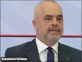  ??  ?? Kryeminist­ri Edi Rama