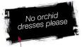  ??  ?? No orchid dresses please