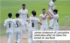  ??  ?? James Anderson of Lancashire celebrates after he takes the wicket of Joe Root