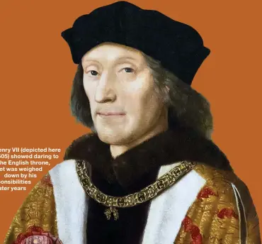  ??  ?? Henry VII (depicted here in 1505) showed daring to take the English throne, yet was weighed down by his responsibi­lities in later years