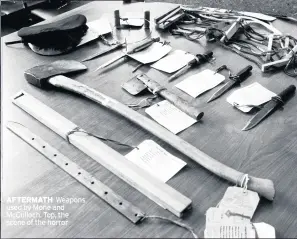  ??  ?? AFTERMATH Weapons used by Mone and McCulloch. Top, the scene of the horror