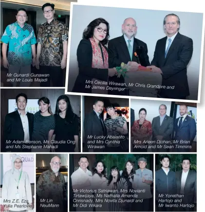  ??  ?? Mr Gunardi Gunawan and Mr Louis Majadi Mr Adam Benson, Ms Claudia Ong and Ms Stephanie Mahadi Mrs Z.E. Eza Yulia Pearlovie Mr Lin Neumann Mrs Cecilia Wirawan, Mr Chris Grandpre Mr James Dayringer and Mr Lucky Abaianto and Mrs Cynthia Wirawan Mrs Arleen Djohan, Mr Brian Arnold and Mr Sean Timmins Mr Victorius Satriawan, Mrs Novianti Tirtawijay­a, Ms Nathalia Amanda Cnrisnady, Mrs Novita Djunaidi and Mr Didi Wikara Mr Yonathan Hartojo and Mr Iwanto Hartojo