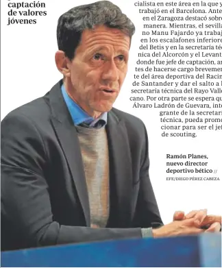  ?? ?? Ramón Planes, nuevo director deportivo bético // EFE/DIEGO PÉREZ CABEZA