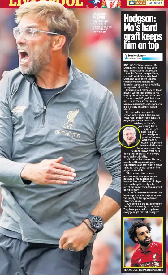  ??  ?? PASSION PLAYER Jurgen Klopp insists he is always prepared for fate to cut short his joy TENACIOUS: Liverpool’s Mo Salah