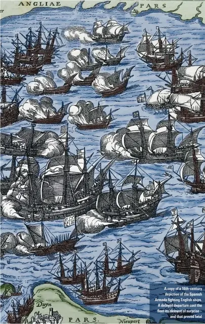  ??  ?? A copy of a 16th-century depiction of the Spanish Armada fighting 'nglish ships. A delayed departure cost the fleet its element of surprise – and that proved fatal