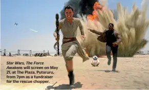  ??  ?? Star Wars, The Force Awakens will screen on May 21, at The Plaza, Putaruru, from 7pm as a fundraiser for the rescue chopper.