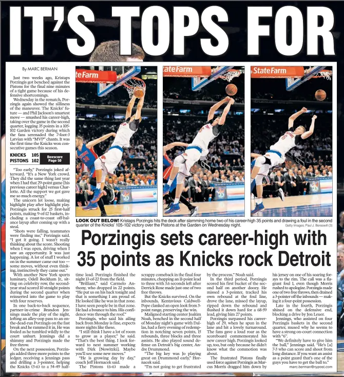  ?? Getty Images; Paul J. Bereswill (3) ?? LOOK OUT BELOW! Kristaps Porzingis hits the deck after slamming home two of his career-high 35 points and drawing a foul in the second quarter of the Knicks’ 105-102 victory over the Pistons at the Garden on Wednesday night.