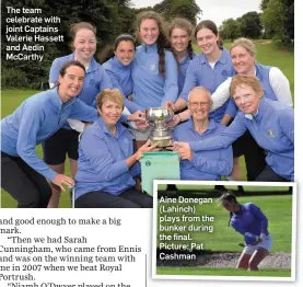  ??  ?? The team celebrate with joint Captains Valerie Hassett and Aedin McCarthy Aine Donegan (Lahinch) plays from the bunker during the final. Picture: Pat Cashman