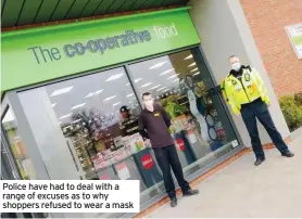  ??  ?? Police have had to deal with a range of excuses as to why shoppers refused to wear a mask